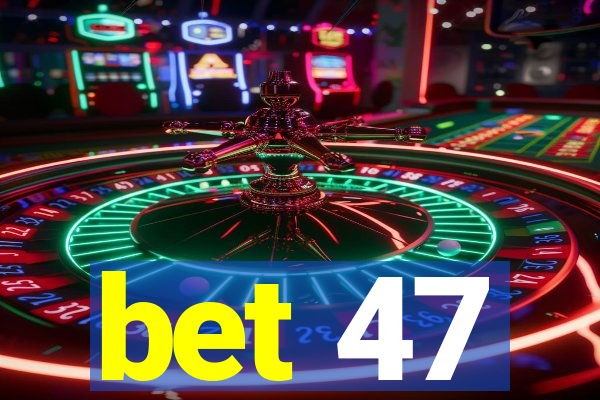 bet 47